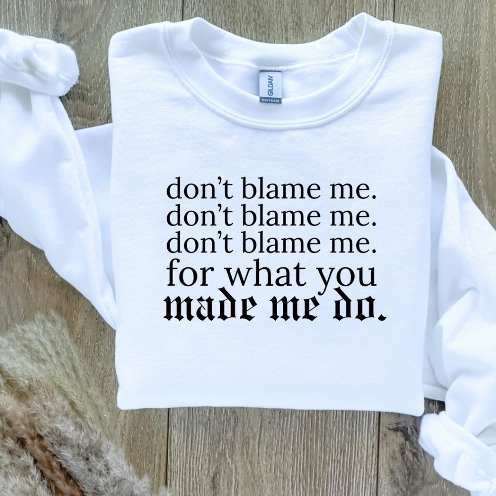 Don't Blame Me For What You Made Me Do Sweatshirt Sweater Hand Crafted